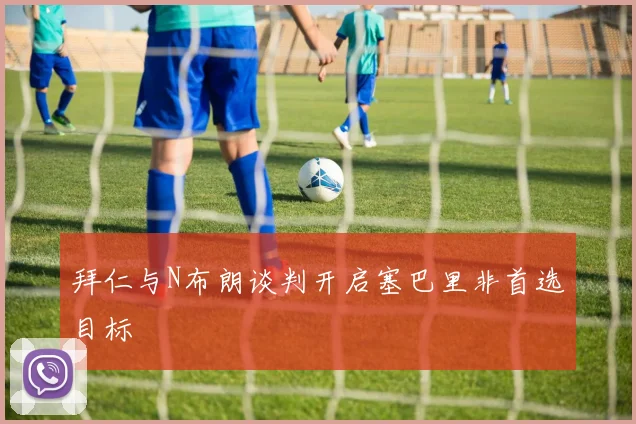 拜仁与N布朗谈判开启塞巴里非首选目标